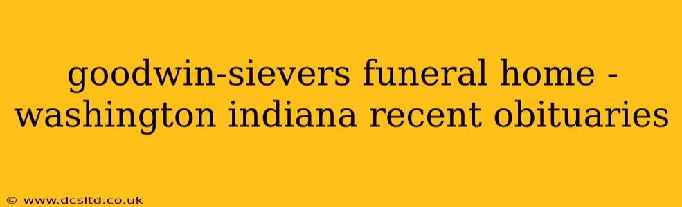 goodwin-sievers funeral home - washington indiana recent obituaries