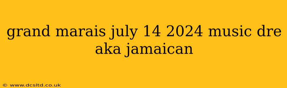 grand marais july 14 2024 music dre aka jamaican
