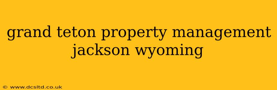 grand teton property management jackson wyoming