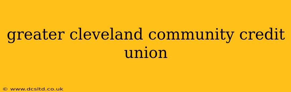 greater cleveland community credit union