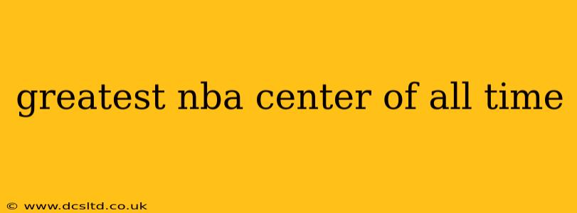 greatest nba center of all time