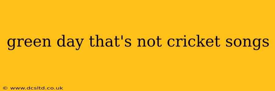 green day that's not cricket songs