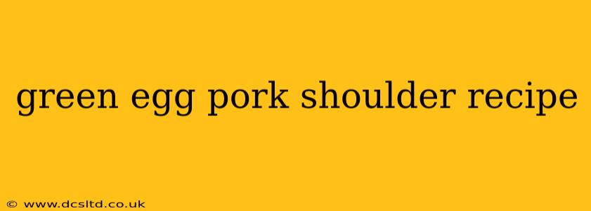 green egg pork shoulder recipe
