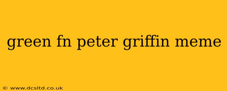 green fn peter griffin meme