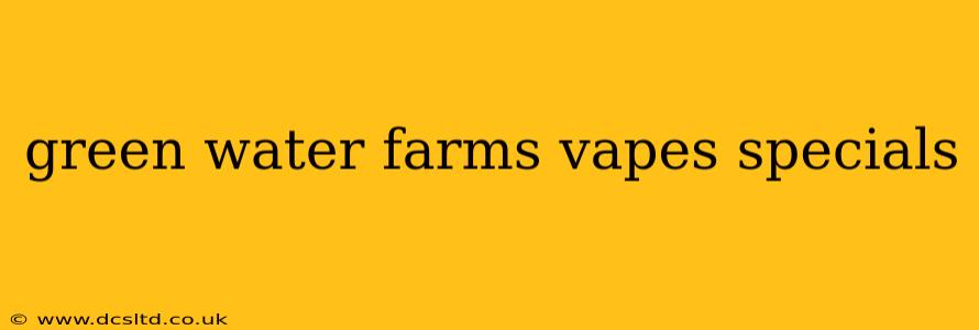 green water farms vapes specials