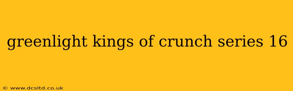 greenlight kings of crunch series 16