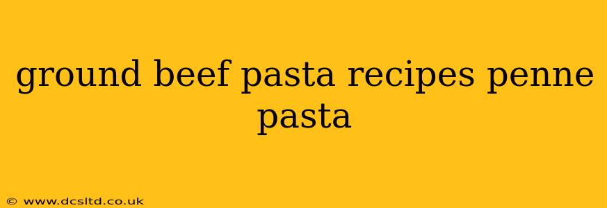 ground beef pasta recipes penne pasta