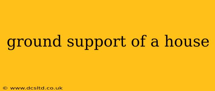 ground support of a house
