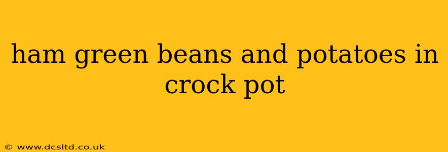ham green beans and potatoes in crock pot
