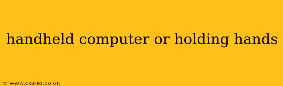 handheld computer or holding hands