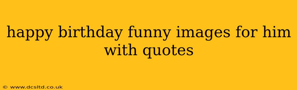 happy birthday funny images for him with quotes