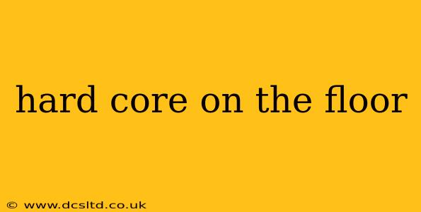 hard core on the floor