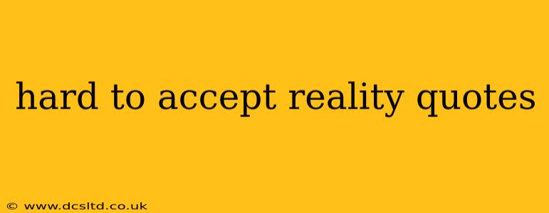 hard to accept reality quotes