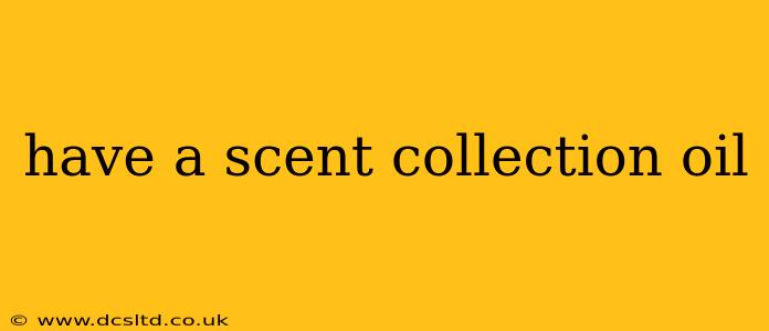 have a scent collection oil