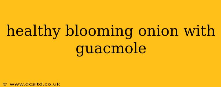 healthy blooming onion with guacmole