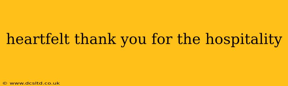 heartfelt thank you for the hospitality