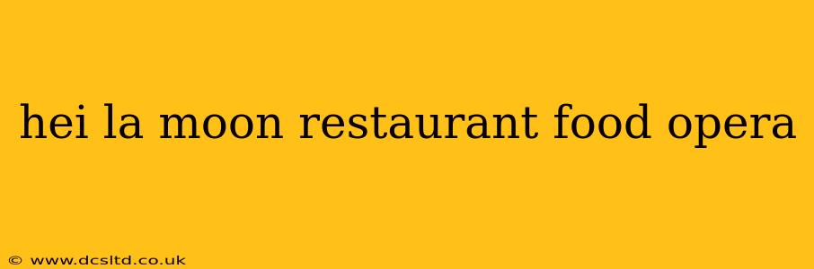 hei la moon restaurant food opera