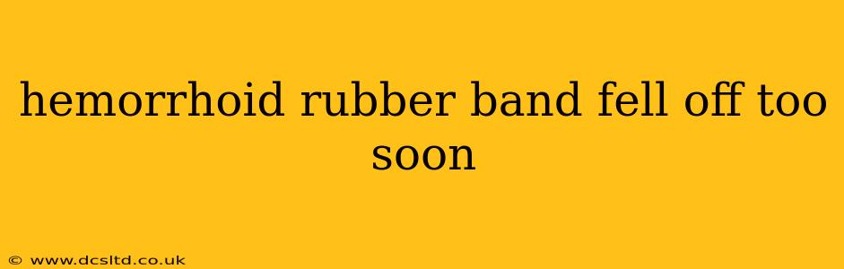 hemorrhoid rubber band fell off too soon