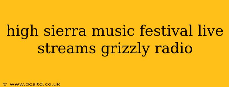high sierra music festival live streams grizzly radio
