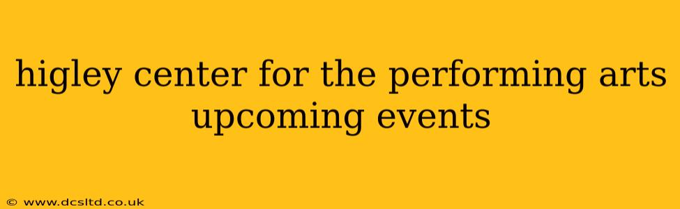 higley center for the performing arts upcoming events