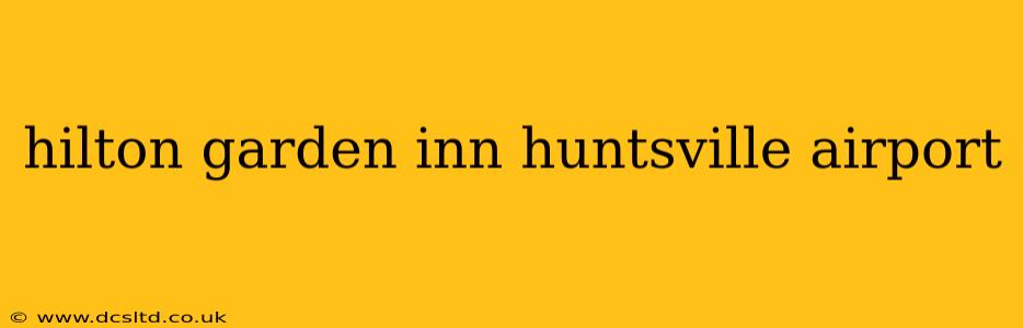 hilton garden inn huntsville airport