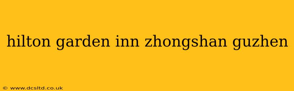 hilton garden inn zhongshan guzhen
