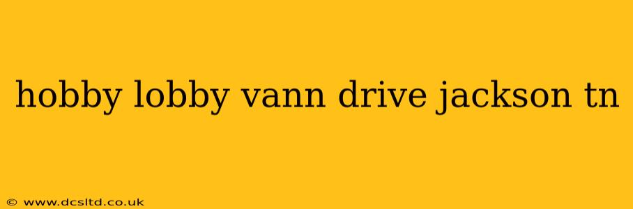 hobby lobby vann drive jackson tn
