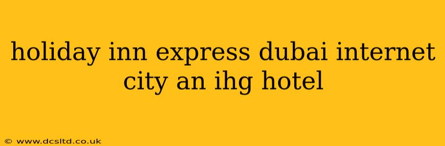 holiday inn express dubai internet city an ihg hotel