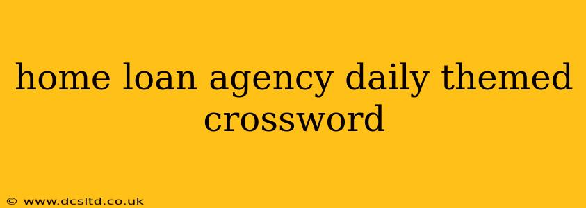 home loan agency daily themed crossword