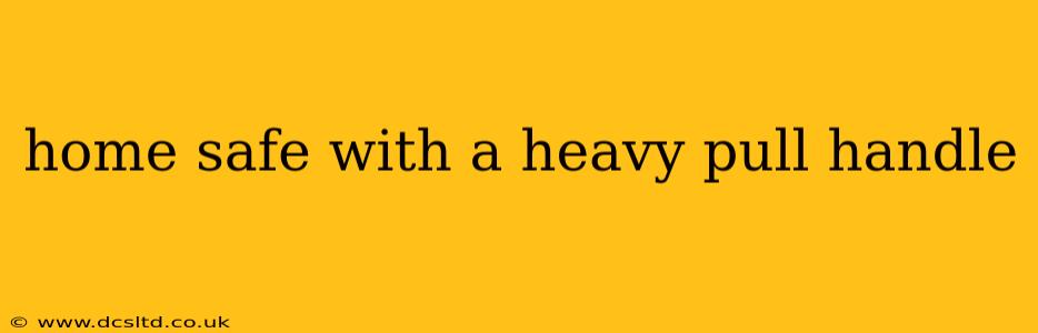 home safe with a heavy pull handle
