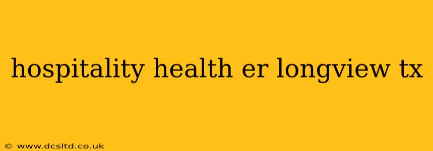 hospitality health er longview tx