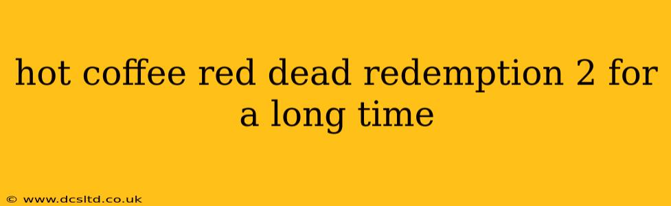hot coffee red dead redemption 2 for a long time
