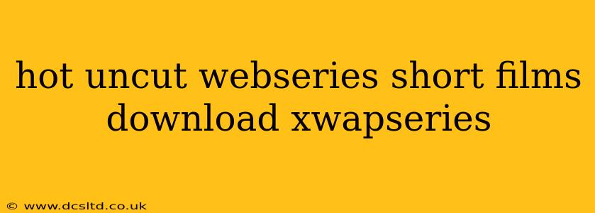 hot uncut webseries short films download xwapseries