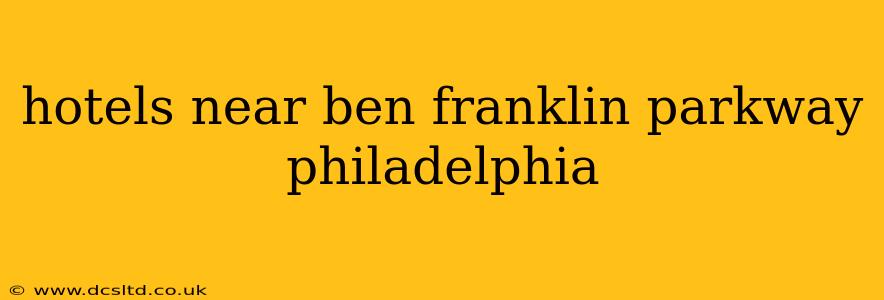 hotels near ben franklin parkway philadelphia
