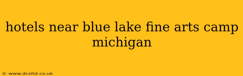 hotels near blue lake fine arts camp michigan