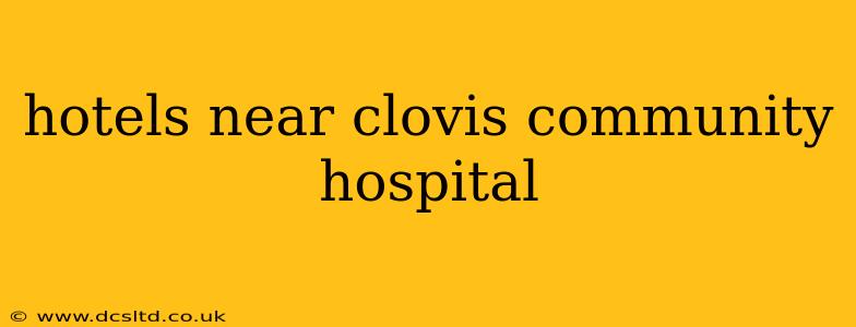 hotels near clovis community hospital