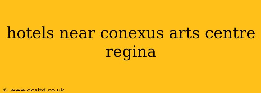 hotels near conexus arts centre regina
