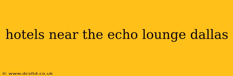 hotels near the echo lounge dallas