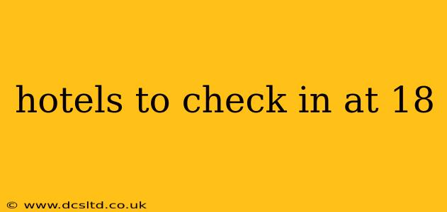hotels to check in at 18