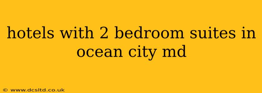 hotels with 2 bedroom suites in ocean city md