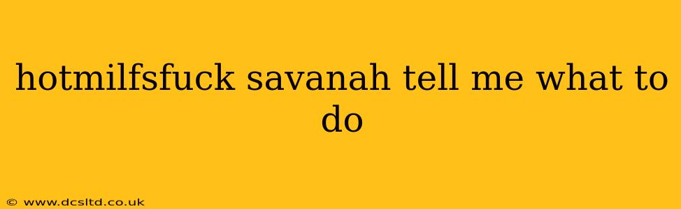 hotmilfsfuck savanah tell me what to do