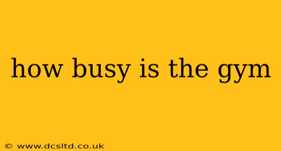 how busy is the gym