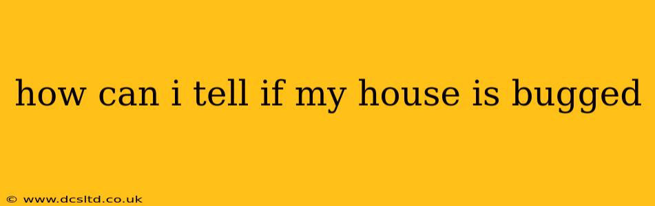 how can i tell if my house is bugged
