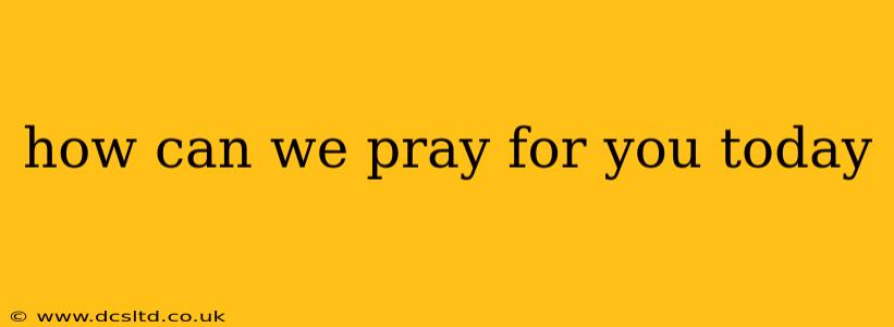 how can we pray for you today