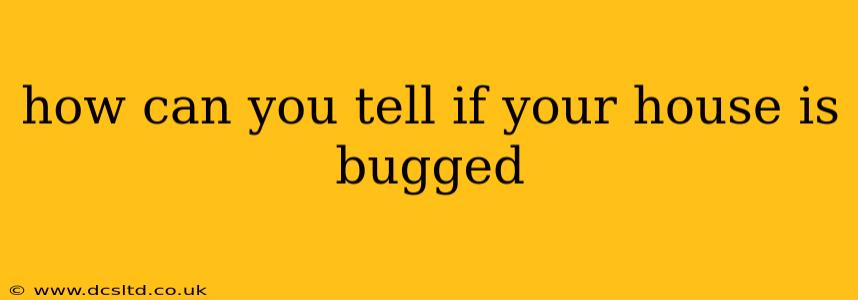 how can you tell if your house is bugged