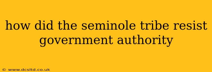 how did the seminole tribe resist government authority