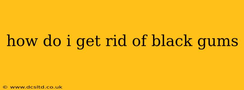 how do i get rid of black gums