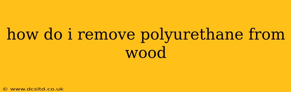 how do i remove polyurethane from wood