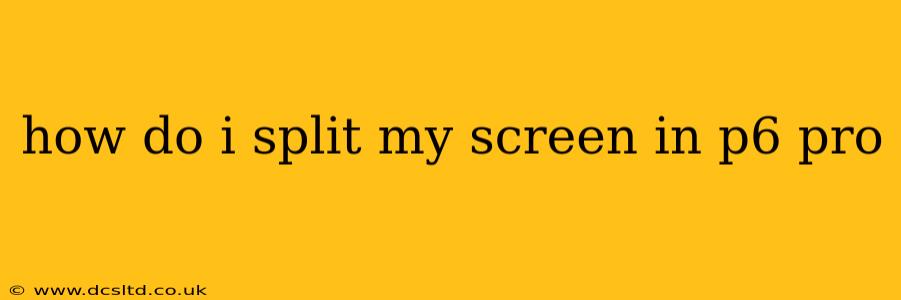 how do i split my screen in p6 pro