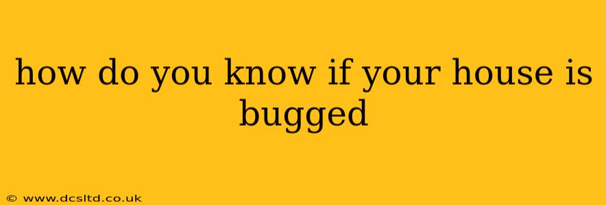 how do you know if your house is bugged
